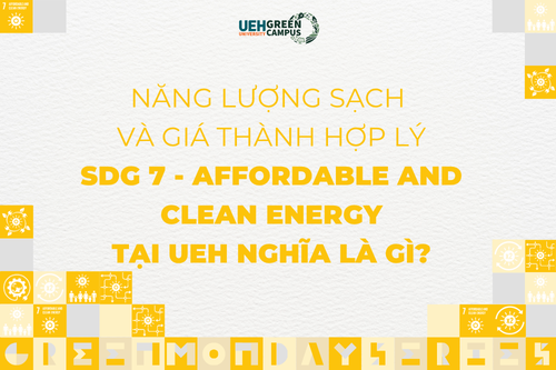 [green monday series] năng lượng sạch và giá thành hợp lý (sdg 7 affordable and clean energy) tại ueh nghĩa là gì?