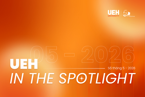 [ueh in the spotlight thÁng 5/2026] mở rộng hợp tác chiến lược kiến tạo giá trị cùng cộng đồng